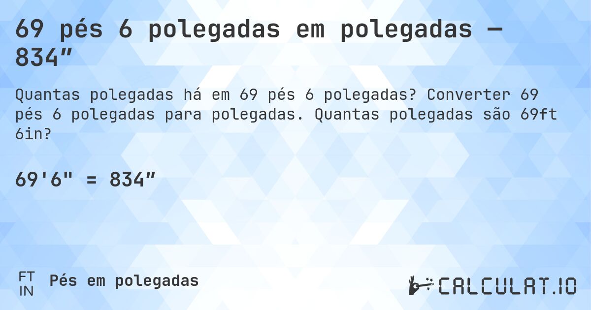 69 pés 6 polegadas em polegadas — 834″. Converter 69 pés 6 polegadas para polegadas. Quantas polegadas são 69ft 6in?