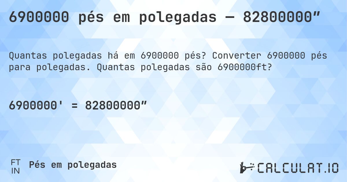 6900000 pés em polegadas — 82800000″. Converter 6900000 pés para polegadas. Quantas polegadas são 6900000ft?