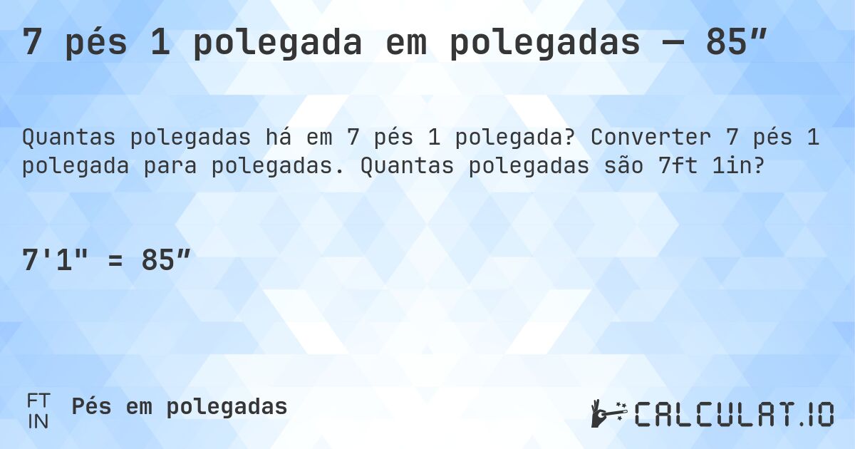 7 pés 1 polegada em polegadas — 85″. Converter 7 pés 1 polegada para polegadas. Quantas polegadas são 7ft 1in?