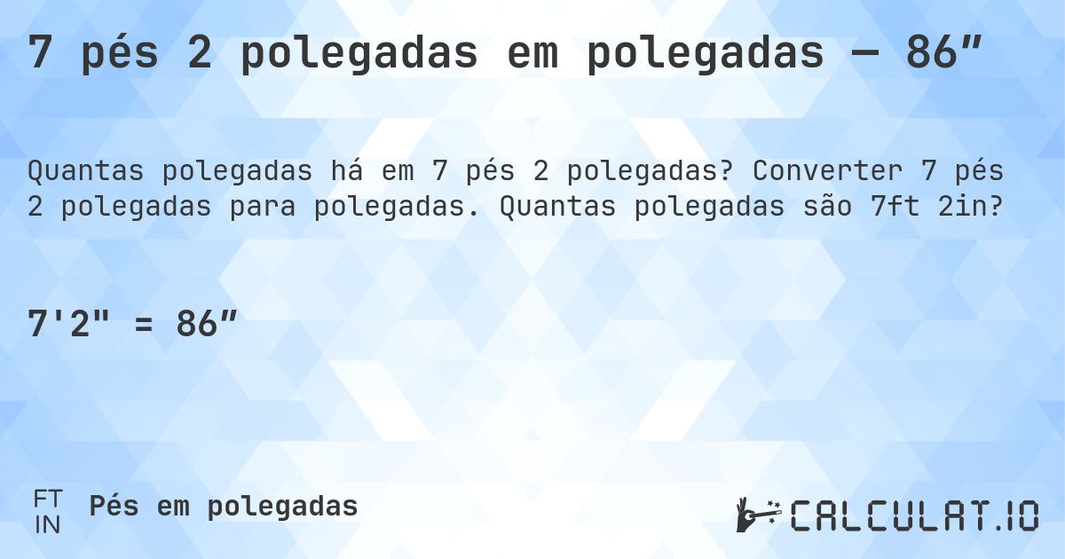 7 pés 2 polegadas em polegadas — 86″. Converter 7 pés 2 polegadas para polegadas. Quantas polegadas são 7ft 2in?
