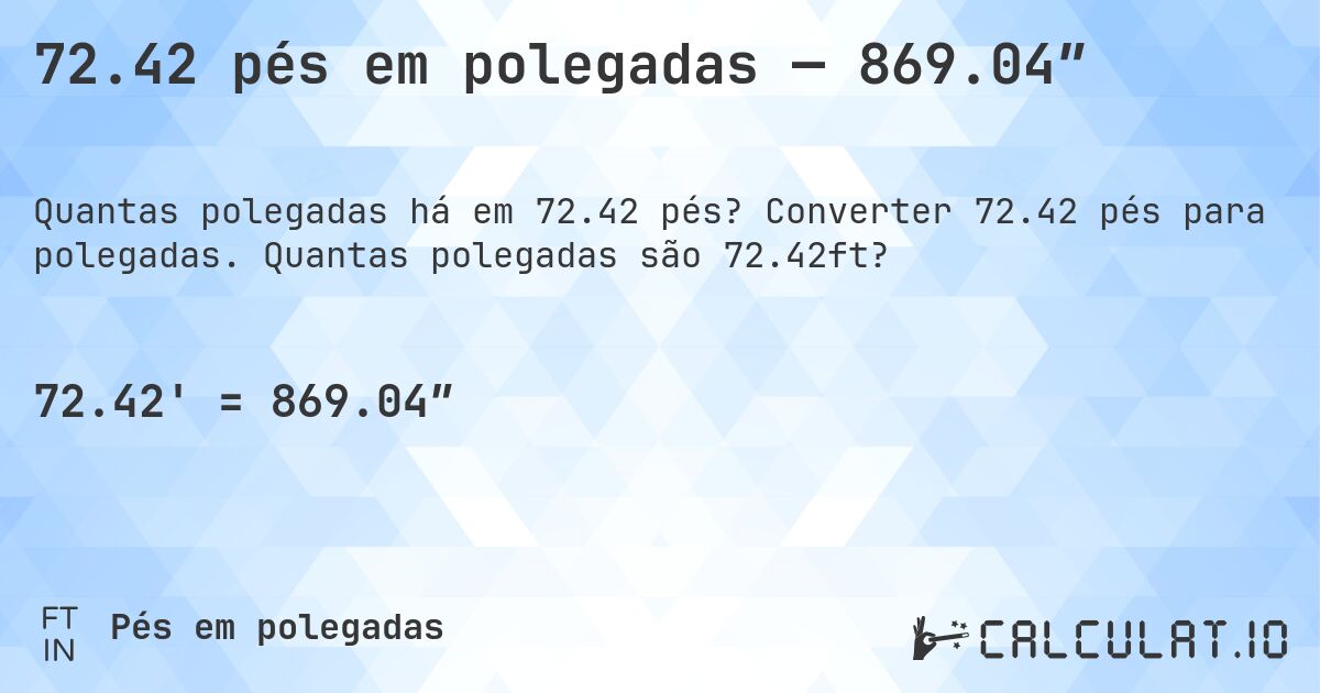 72.42 pés em polegadas — 869.04″. Converter 72.42 pés para polegadas. Quantas polegadas são 72.42ft?