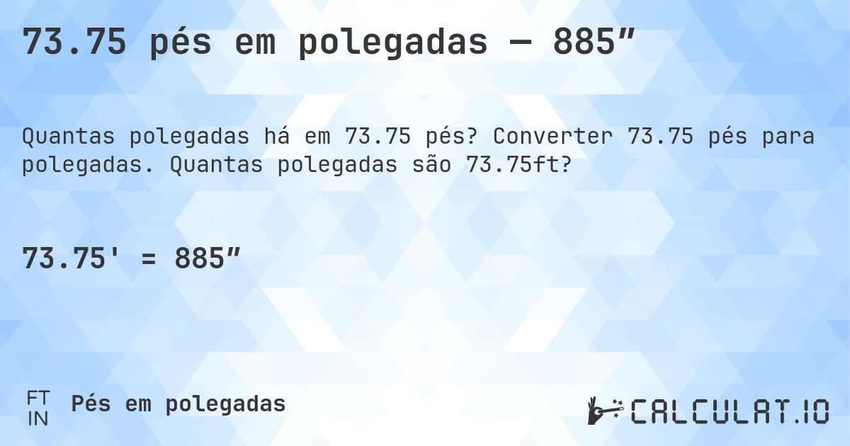 73.75 pés em polegadas — 885″. Converter 73.75 pés para polegadas. Quantas polegadas são 73.75ft?