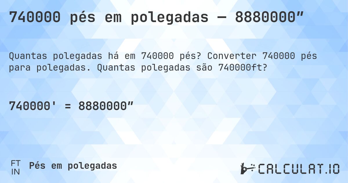 740000 pés em polegadas — 8880000″. Converter 740000 pés para polegadas. Quantas polegadas são 740000ft?