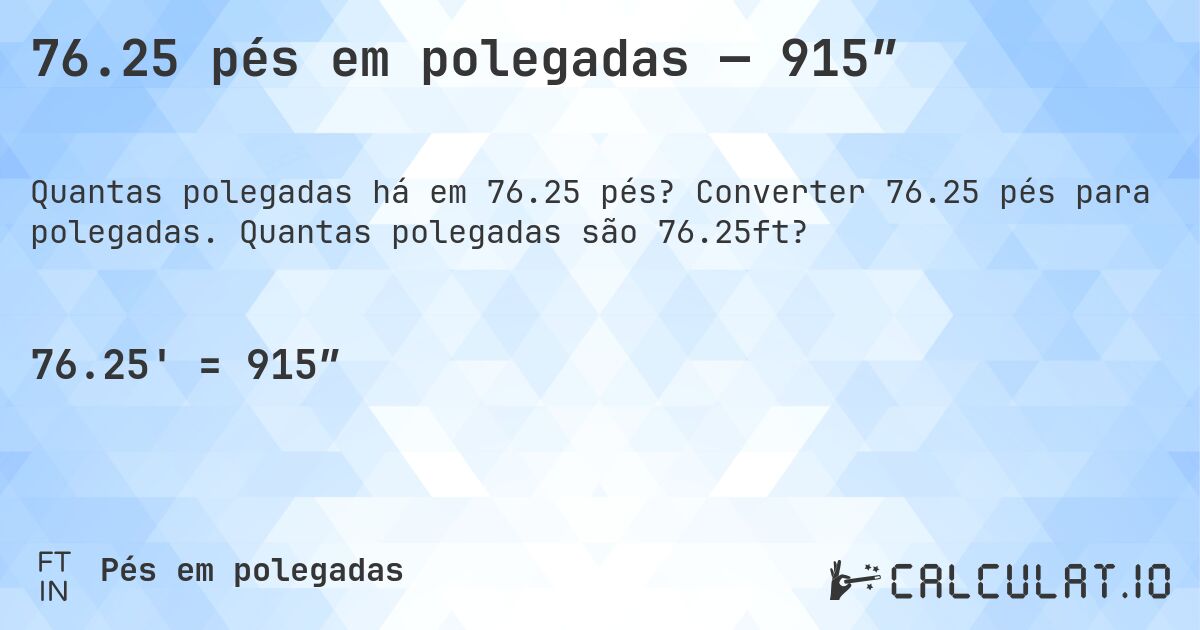 76.25 pés em polegadas — 915″. Converter 76.25 pés para polegadas. Quantas polegadas são 76.25ft?
