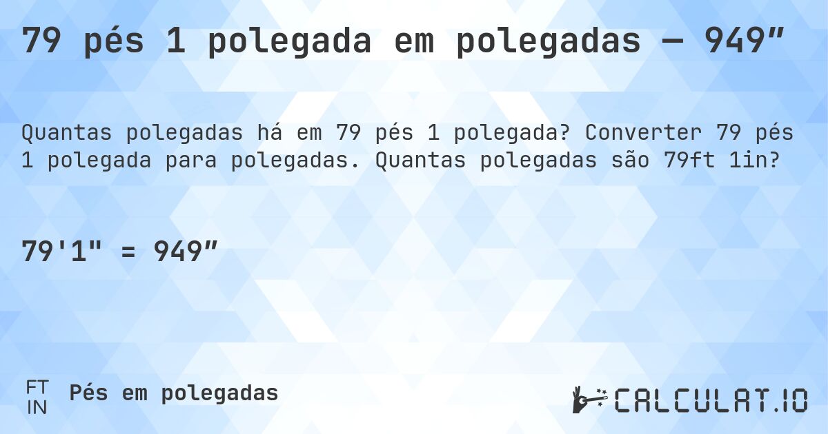79 pés 1 polegada em polegadas — 949″. Converter 79 pés 1 polegada para polegadas. Quantas polegadas são 79ft 1in?