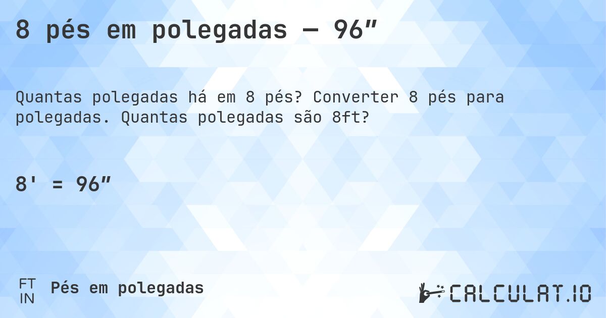 8 pés em polegadas — 96″. Converter 8 pés para polegadas. Quantas polegadas são 8ft?