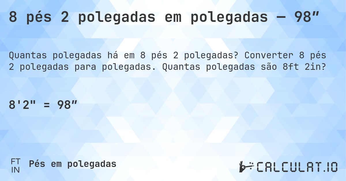 8 pés 2 polegadas em polegadas — 98″. Converter 8 pés 2 polegadas para polegadas. Quantas polegadas são 8ft 2in?