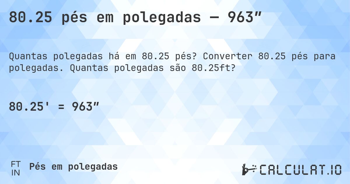 80.25 pés em polegadas — 963″. Converter 80.25 pés para polegadas. Quantas polegadas são 80.25ft?