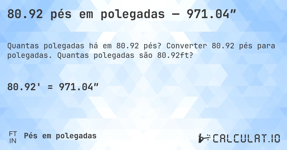 80.92 pés em polegadas — 971.04″. Converter 80.92 pés para polegadas. Quantas polegadas são 80.92ft?