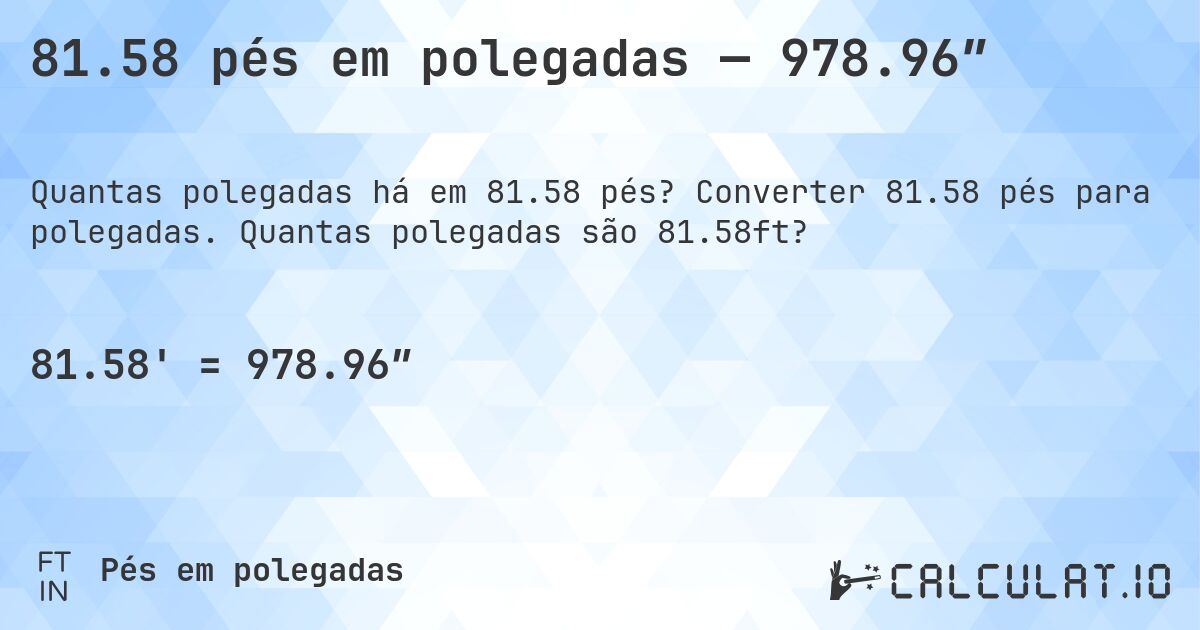 81.58 pés em polegadas — 978.96″. Converter 81.58 pés para polegadas. Quantas polegadas são 81.58ft?