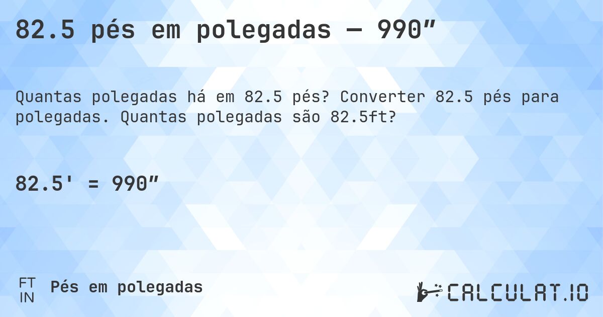 82.5 pés em polegadas — 990″. Converter 82.5 pés para polegadas. Quantas polegadas são 82.5ft?