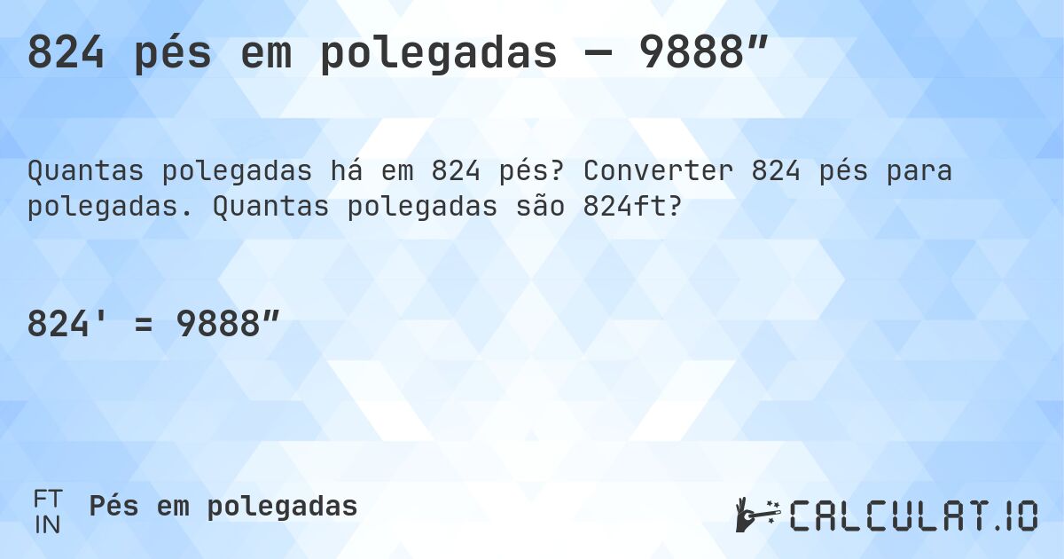 824 pés em polegadas — 9888″. Converter 824 pés para polegadas. Quantas polegadas são 824ft?