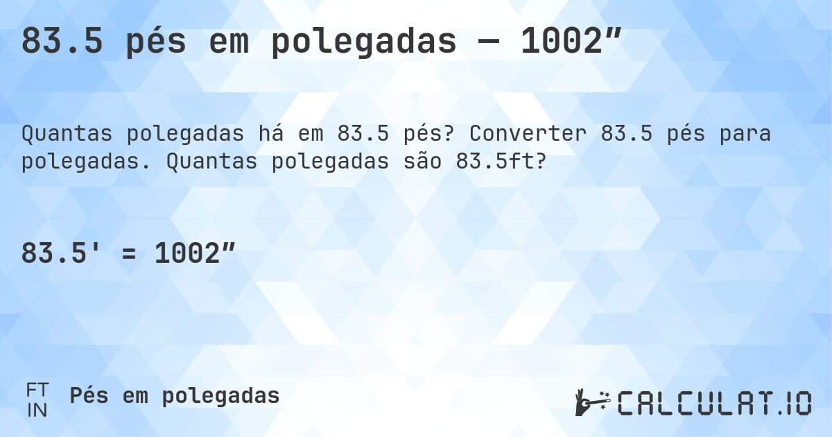 83.5 pés em polegadas — 1002″. Converter 83.5 pés para polegadas. Quantas polegadas são 83.5ft?