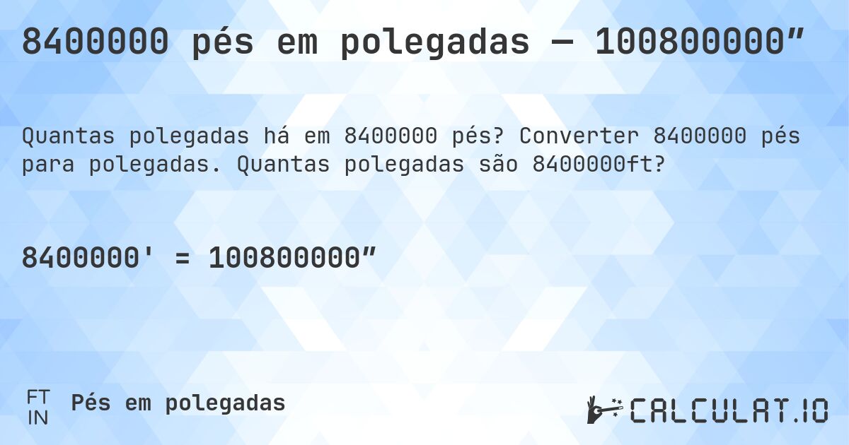 8400000 pés em polegadas — 100800000″. Converter 8400000 pés para polegadas. Quantas polegadas são 8400000ft?