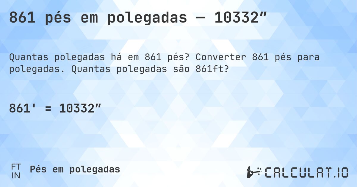 861 pés em polegadas — 10332″. Converter 861 pés para polegadas. Quantas polegadas são 861ft?