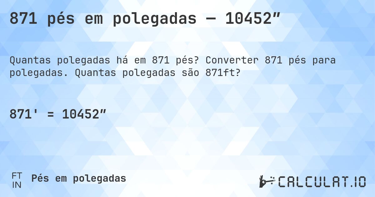 871 pés em polegadas — 10452″. Converter 871 pés para polegadas. Quantas polegadas são 871ft?