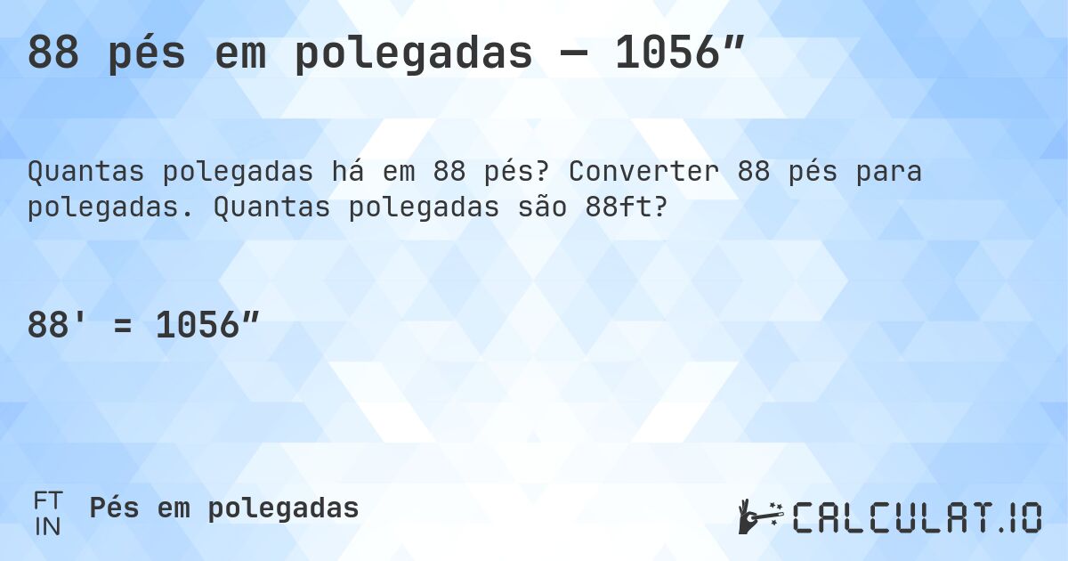 88 pés em polegadas — 1056″. Converter 88 pés para polegadas. Quantas polegadas são 88ft?