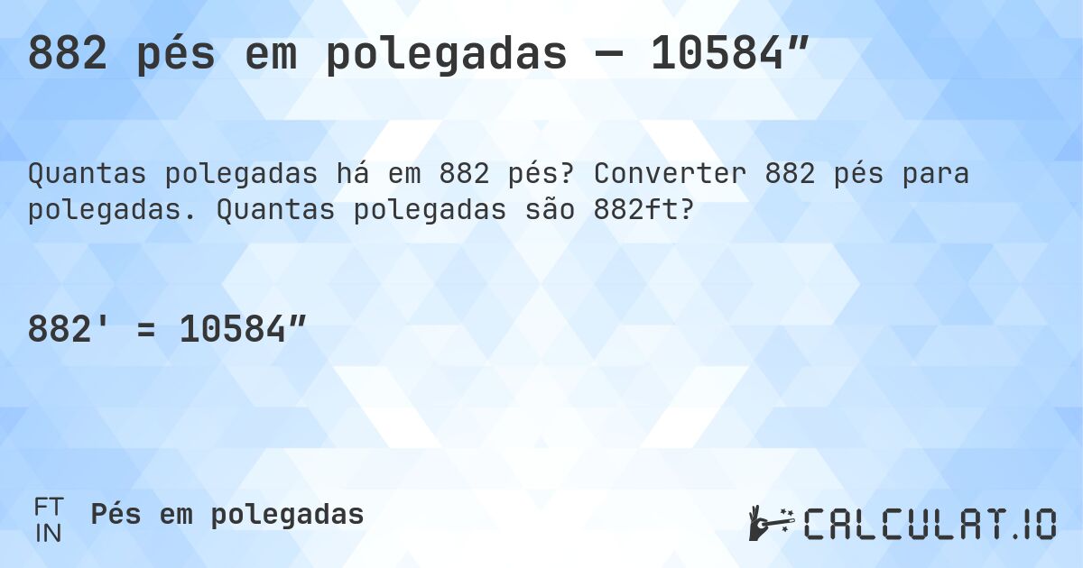 882 pés em polegadas — 10584″. Converter 882 pés para polegadas. Quantas polegadas são 882ft?