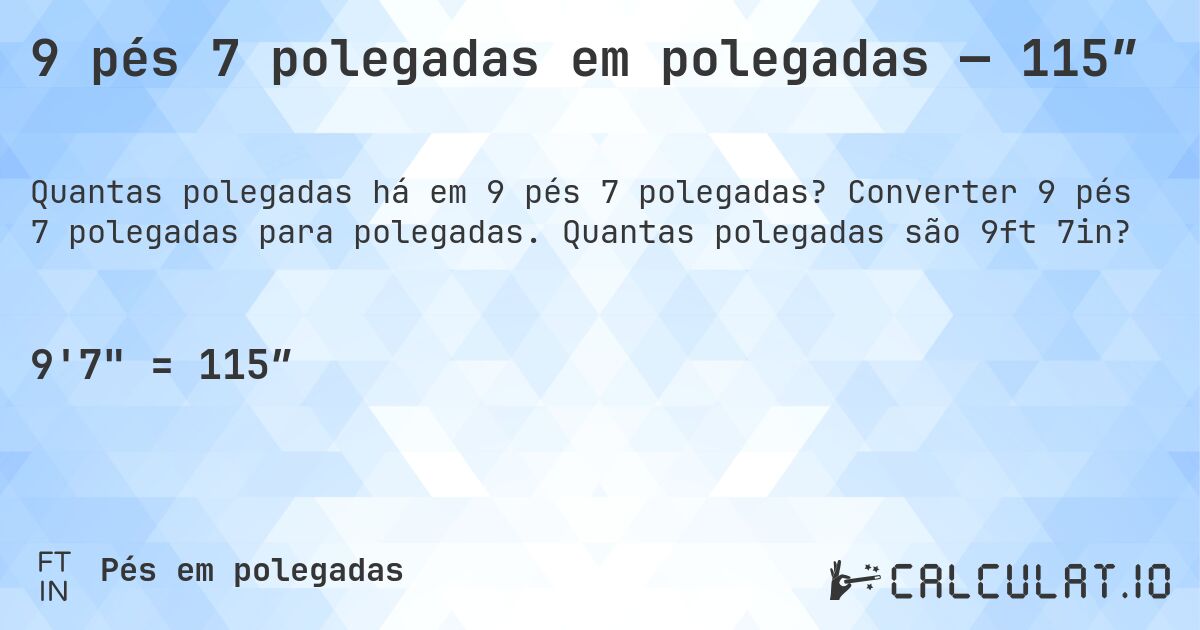 9 pés 7 polegadas em polegadas — 115″. Converter 9 pés 7 polegadas para polegadas. Quantas polegadas são 9ft 7in?