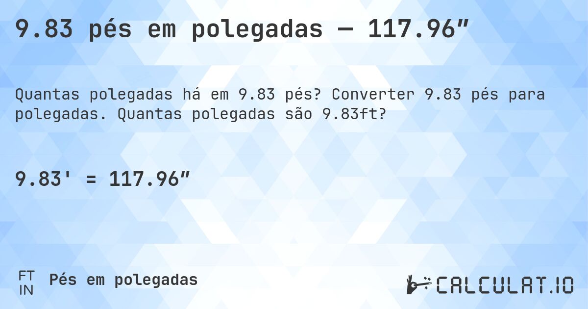 9.83 pés em polegadas — 117.96″. Converter 9.83 pés para polegadas. Quantas polegadas são 9.83ft?
