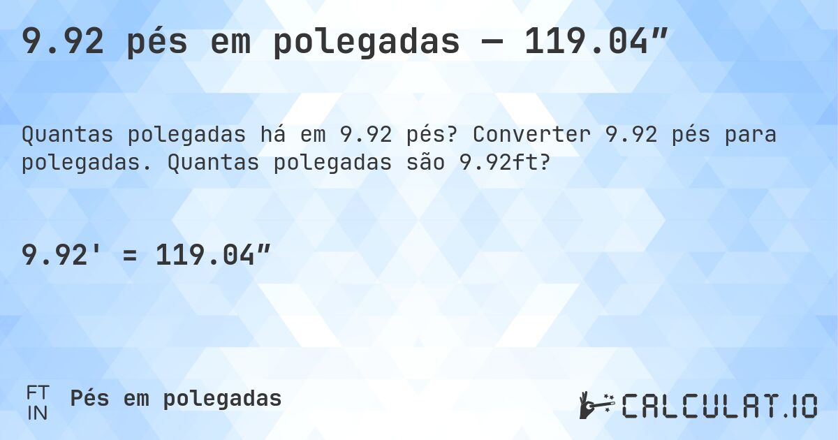 9.92 pés em polegadas — 119.04″. Converter 9.92 pés para polegadas. Quantas polegadas são 9.92ft?