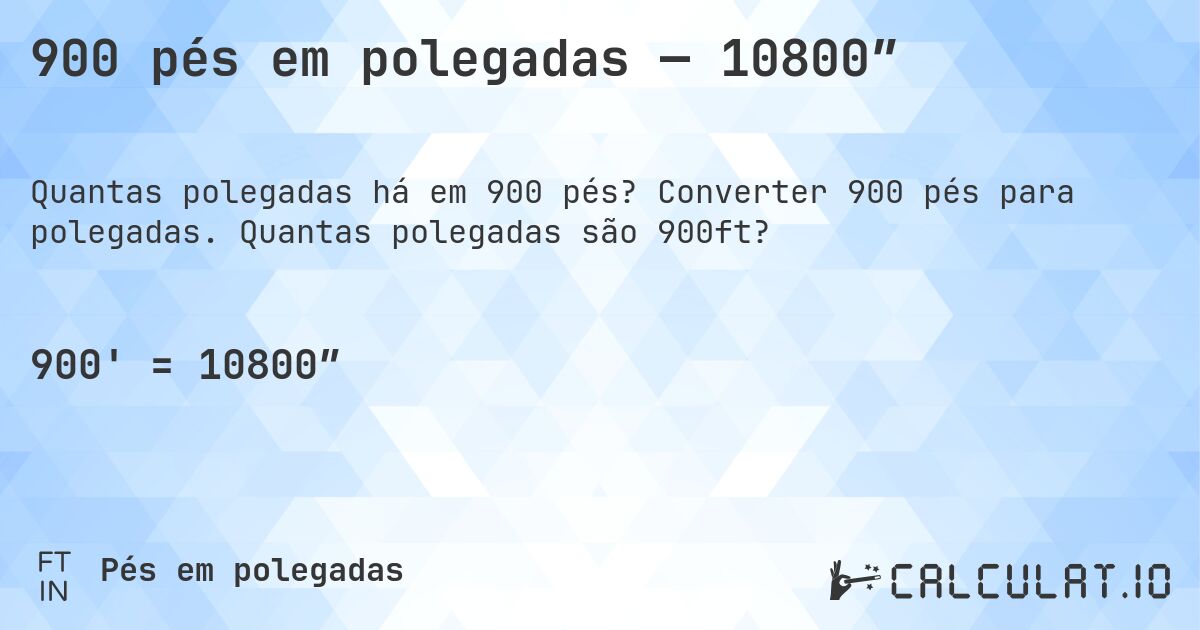 900 pés em polegadas — 10800″. Converter 900 pés para polegadas. Quantas polegadas são 900ft?