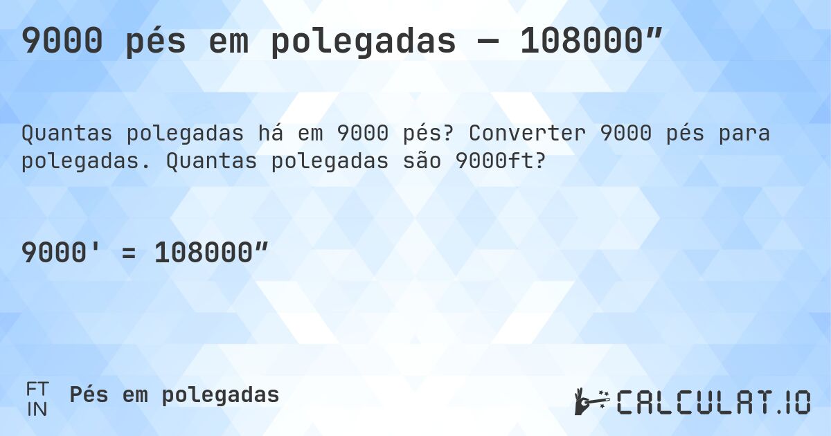 9000 pés em polegadas — 108000″. Converter 9000 pés para polegadas. Quantas polegadas são 9000ft?
