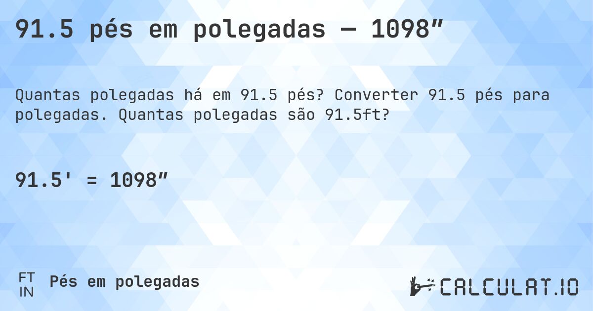 91.5 pés em polegadas — 1098″. Converter 91.5 pés para polegadas. Quantas polegadas são 91.5ft?