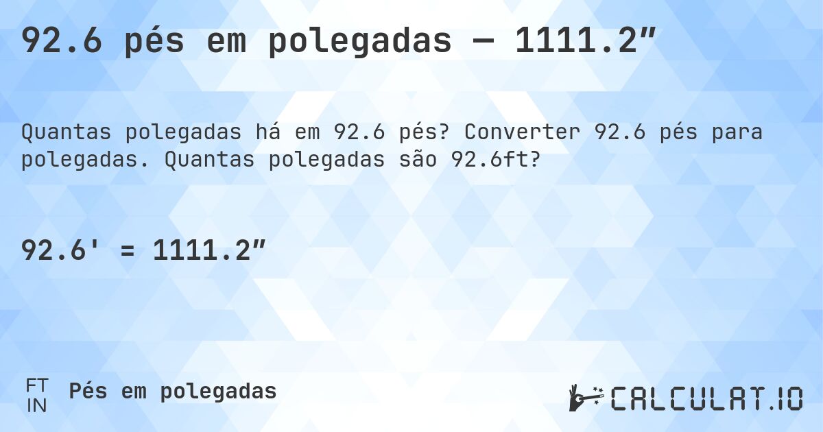 92.6 pés em polegadas — 1111.2″. Converter 92.6 pés para polegadas. Quantas polegadas são 92.6ft?