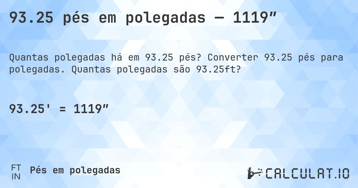 93.25 pés em polegadas — 1119″. Converter 93.25 pés para polegadas. Quantas polegadas são 93.25ft?