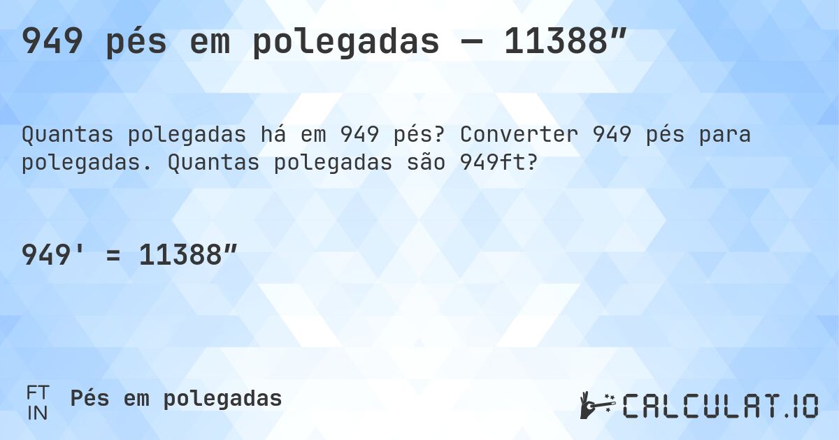 949 pés em polegadas — 11388″. Converter 949 pés para polegadas. Quantas polegadas são 949ft?