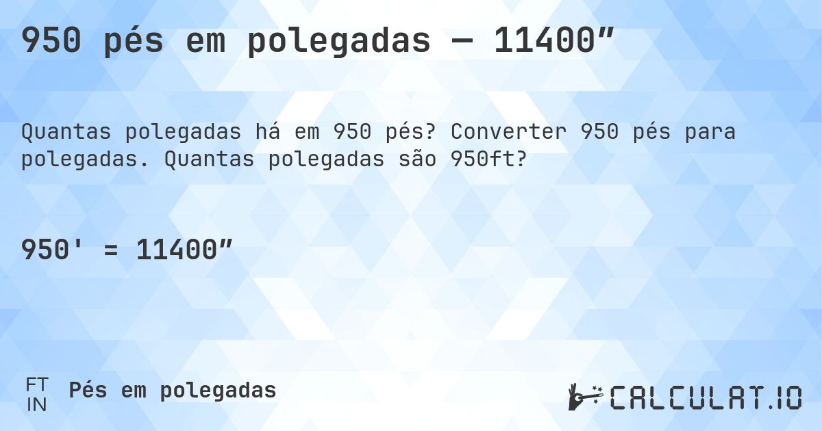 950 pés em polegadas — 11400″. Converter 950 pés para polegadas. Quantas polegadas são 950ft?