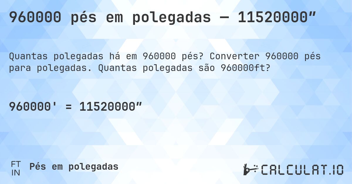960000 pés em polegadas — 11520000″. Converter 960000 pés para polegadas. Quantas polegadas são 960000ft?