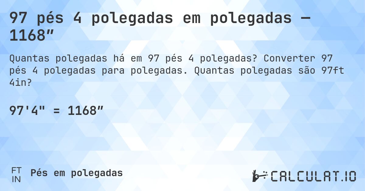 97 pés 4 polegadas em polegadas — 1168″. Converter 97 pés 4 polegadas para polegadas. Quantas polegadas são 97ft 4in?