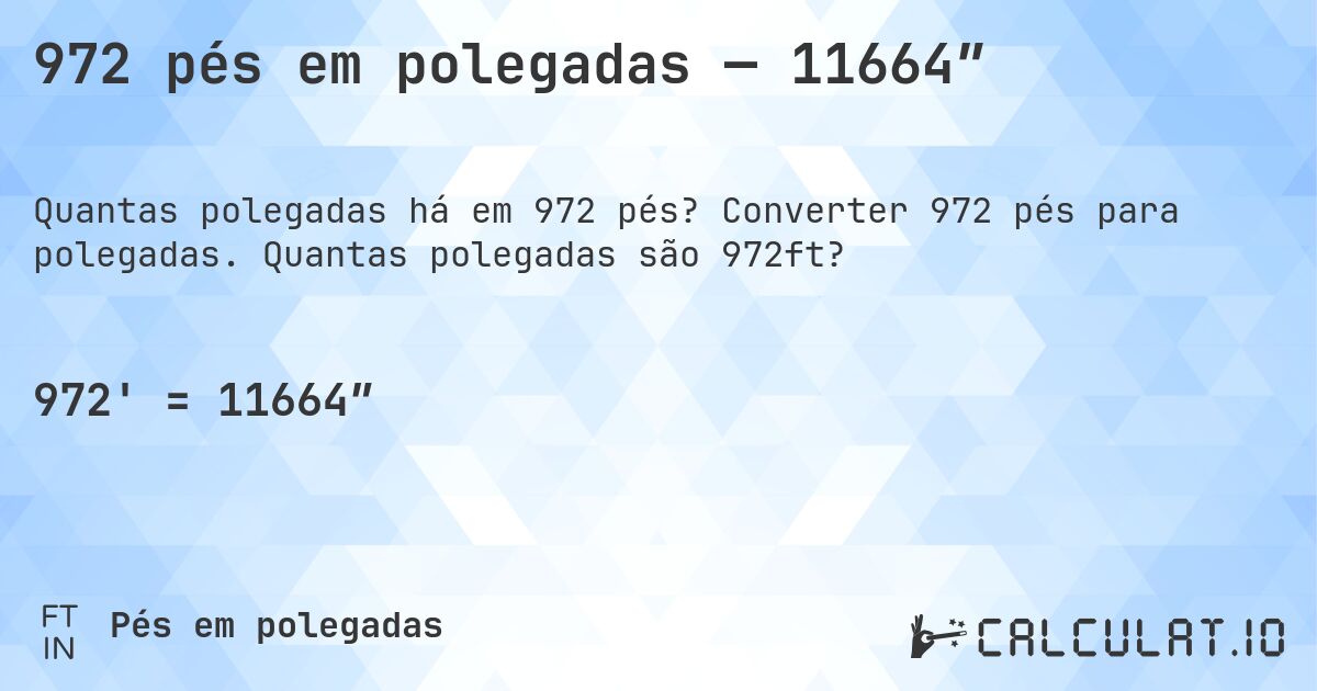 972 pés em polegadas — 11664″. Converter 972 pés para polegadas. Quantas polegadas são 972ft?