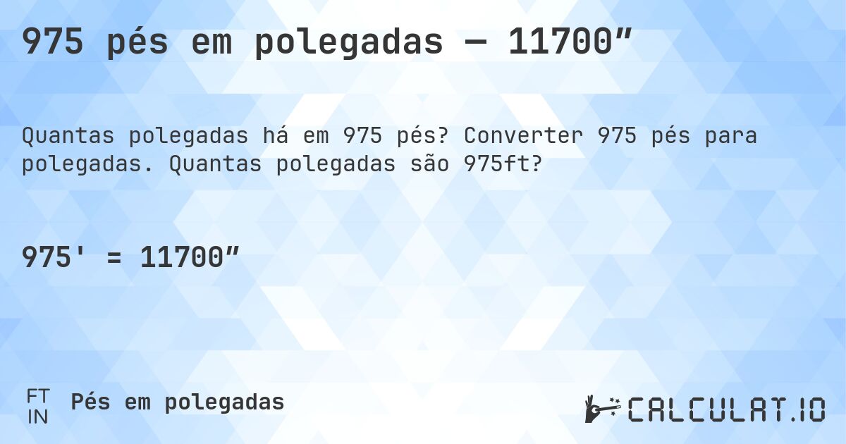 975 pés em polegadas — 11700″. Converter 975 pés para polegadas. Quantas polegadas são 975ft?
