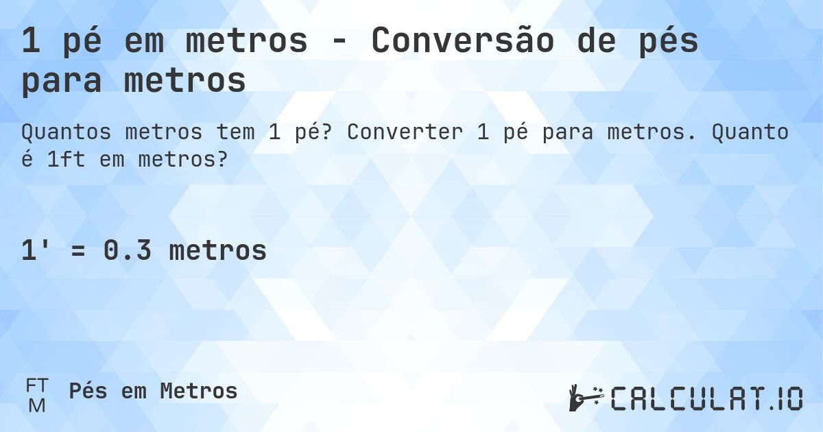 1 pé em metros - Conversão de pés para metros. Converter 1 pé para metros. Quanto é 1ft em metros?