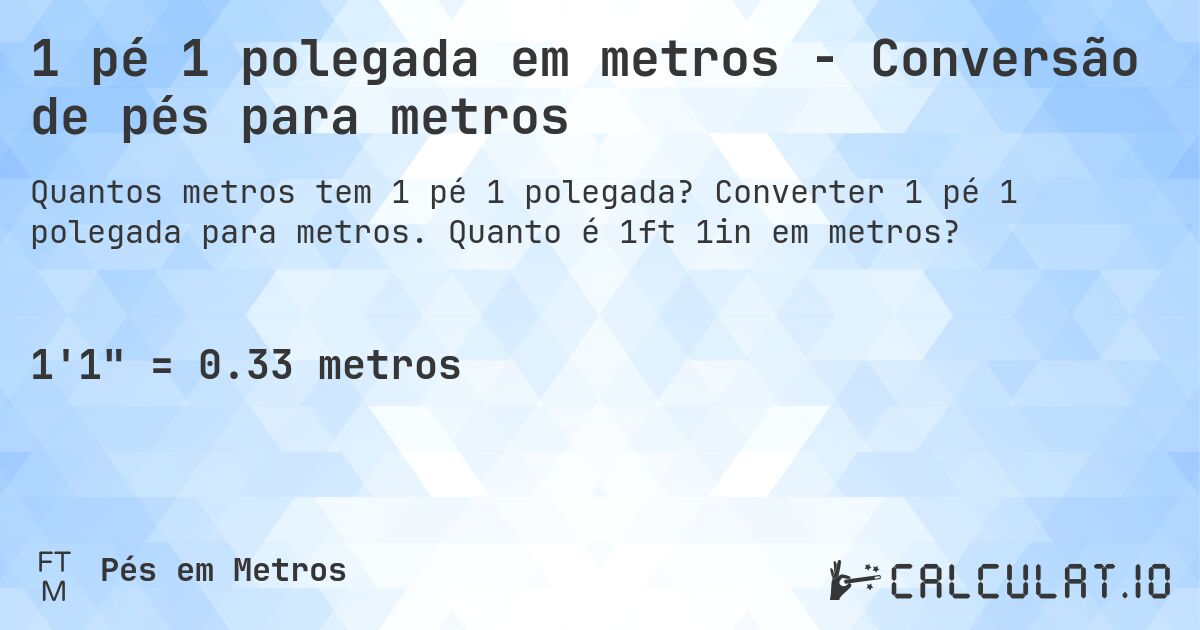 1 pé 1 polegada em metros - Conversão de pés para metros. Converter 1 pé 1 polegada para metros. Quanto é 1ft 1in em metros?