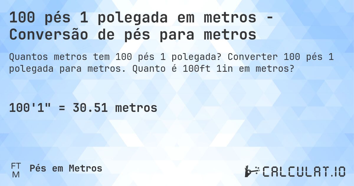 100 pés 1 polegada em metros - Conversão de pés para metros. Converter 100 pés 1 polegada para metros. Quanto é 100ft 1in em metros?