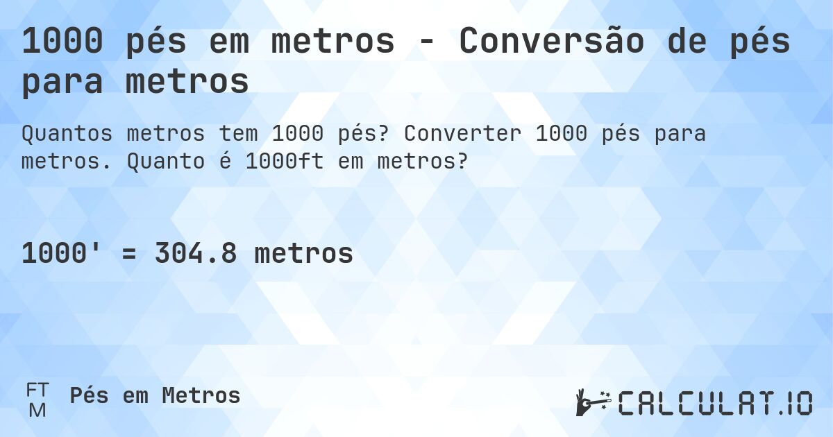 1000 pés em metros - Conversão de pés para metros. Converter 1000 pés para metros. Quanto é 1000ft em metros?