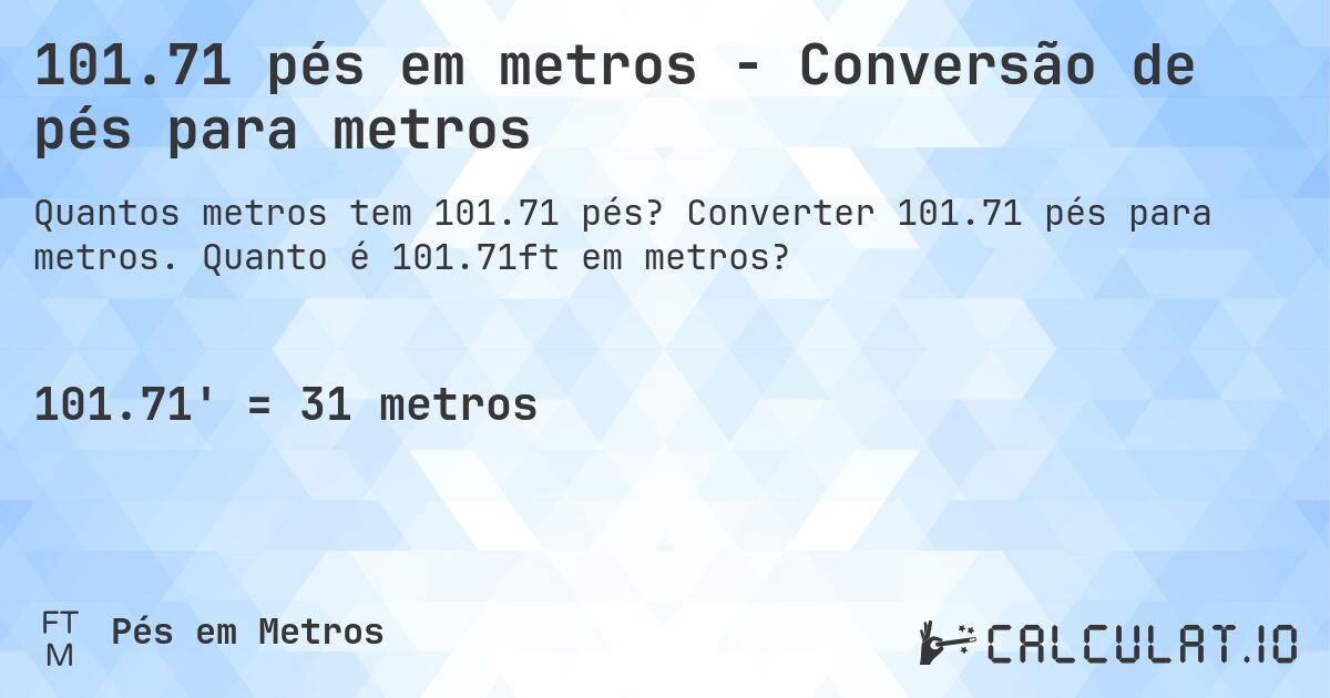 101.71 pés em metros - Conversão de pés para metros. Converter 101.71 pés para metros. Quanto é 101.71ft em metros?