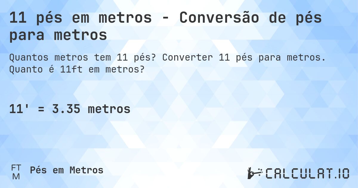 11 pés em metros - Conversão de pés para metros. Converter 11 pés para metros. Quanto é 11ft em metros?
