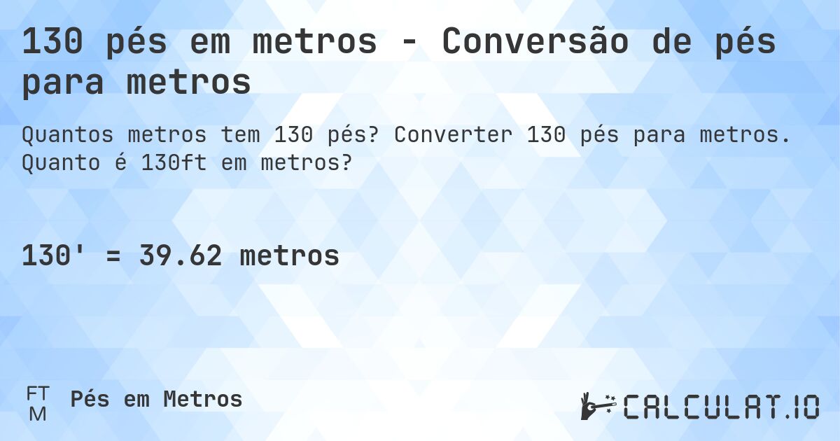 130 pés em metros - Conversão de pés para metros. Converter 130 pés para metros. Quanto é 130ft em metros?