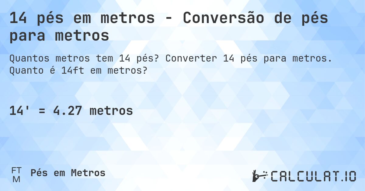 14 pés em metros - Conversão de pés para metros. Converter 14 pés para metros. Quanto é 14ft em metros?
