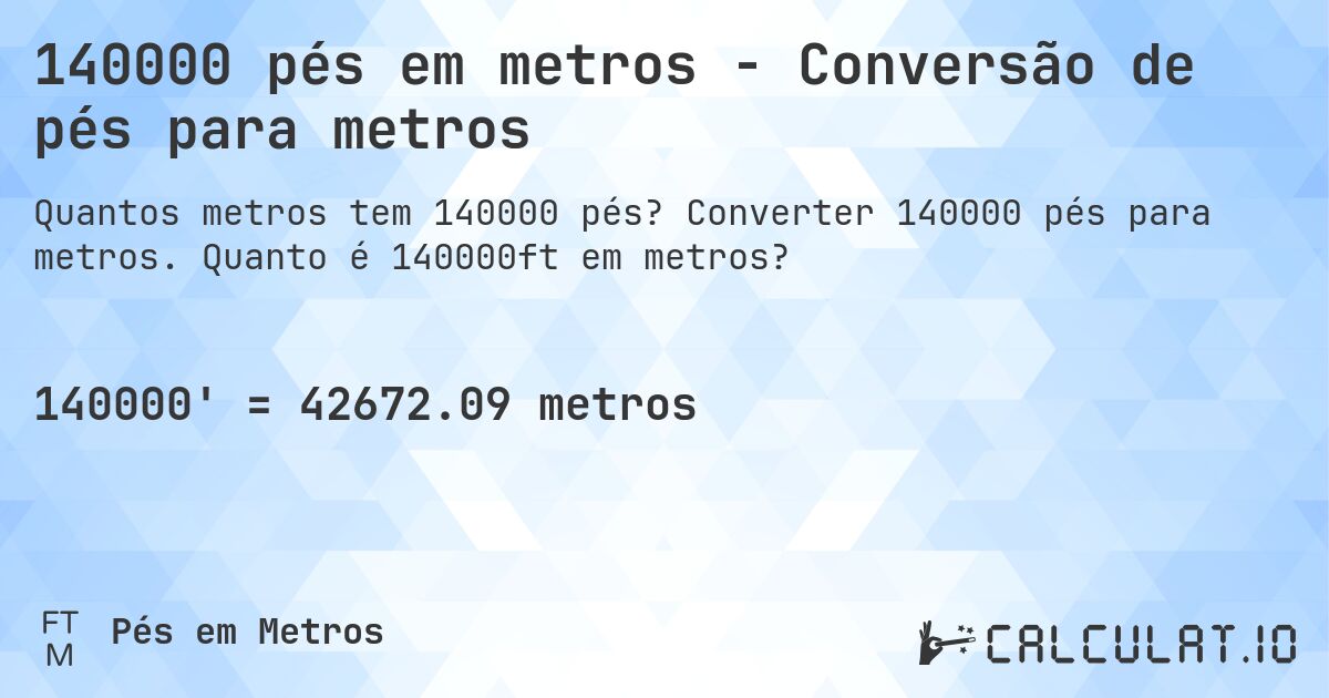 140000 pés em metros - Conversão de pés para metros. Converter 140000 pés para metros. Quanto é 140000ft em metros?