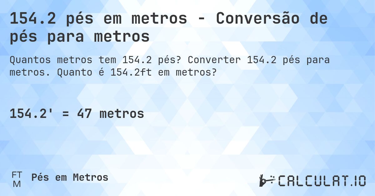 154.2 pés em metros - Conversão de pés para metros. Converter 154.2 pés para metros. Quanto é 154.2ft em metros?