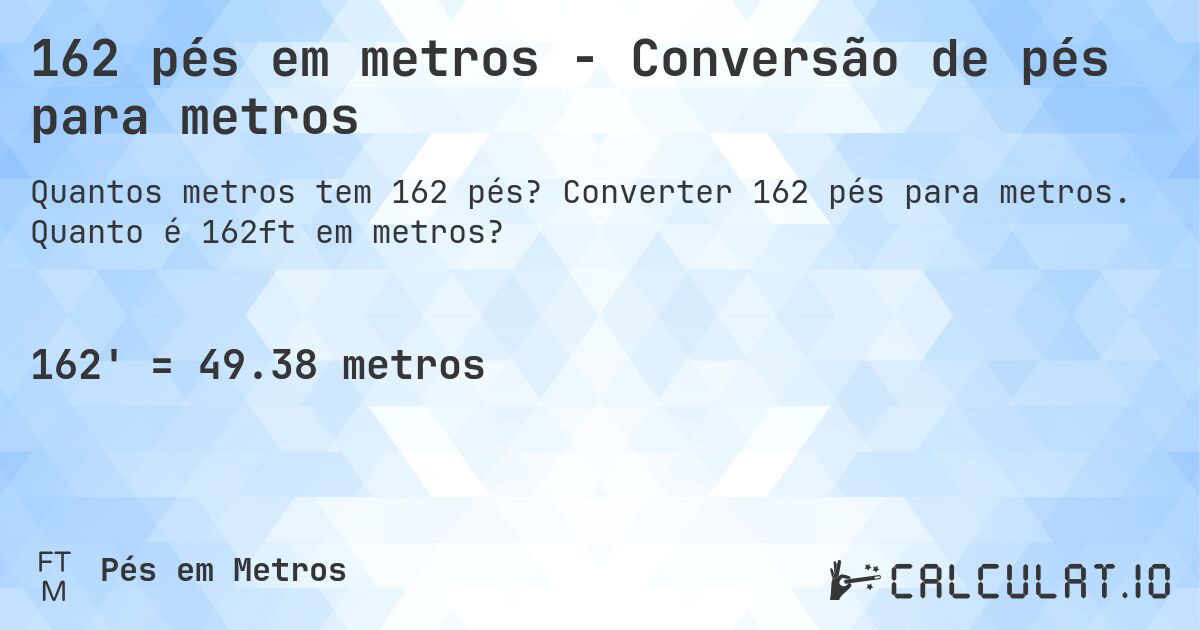 162 pés em metros - Conversão de pés para metros. Converter 162 pés para metros. Quanto é 162ft em metros?