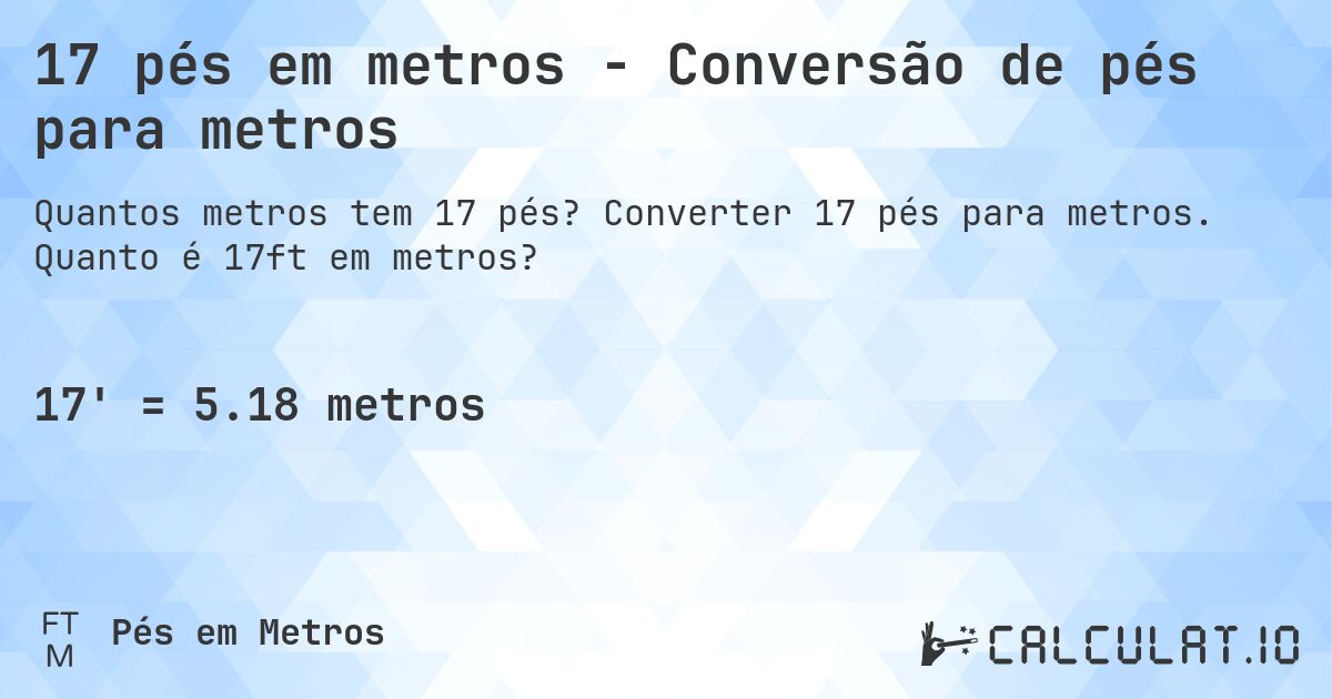 17 pés em metros - Conversão de pés para metros. Converter 17 pés para metros. Quanto é 17ft em metros?