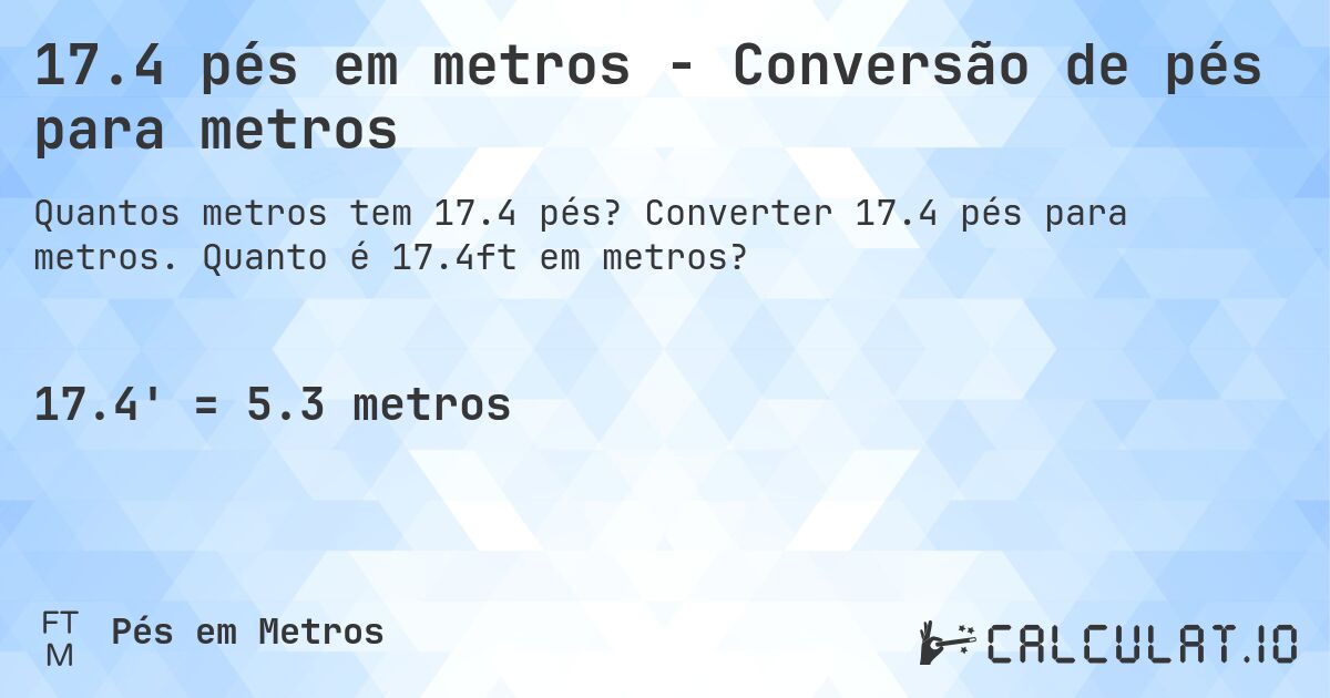 17.4 pés em metros - Conversão de pés para metros. Converter 17.4 pés para metros. Quanto é 17.4ft em metros?