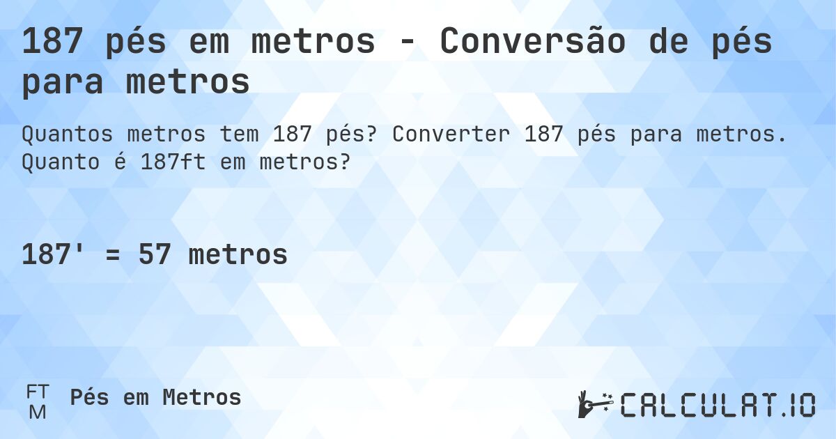 187 pés em metros - Conversão de pés para metros. Converter 187 pés para metros. Quanto é 187ft em metros?